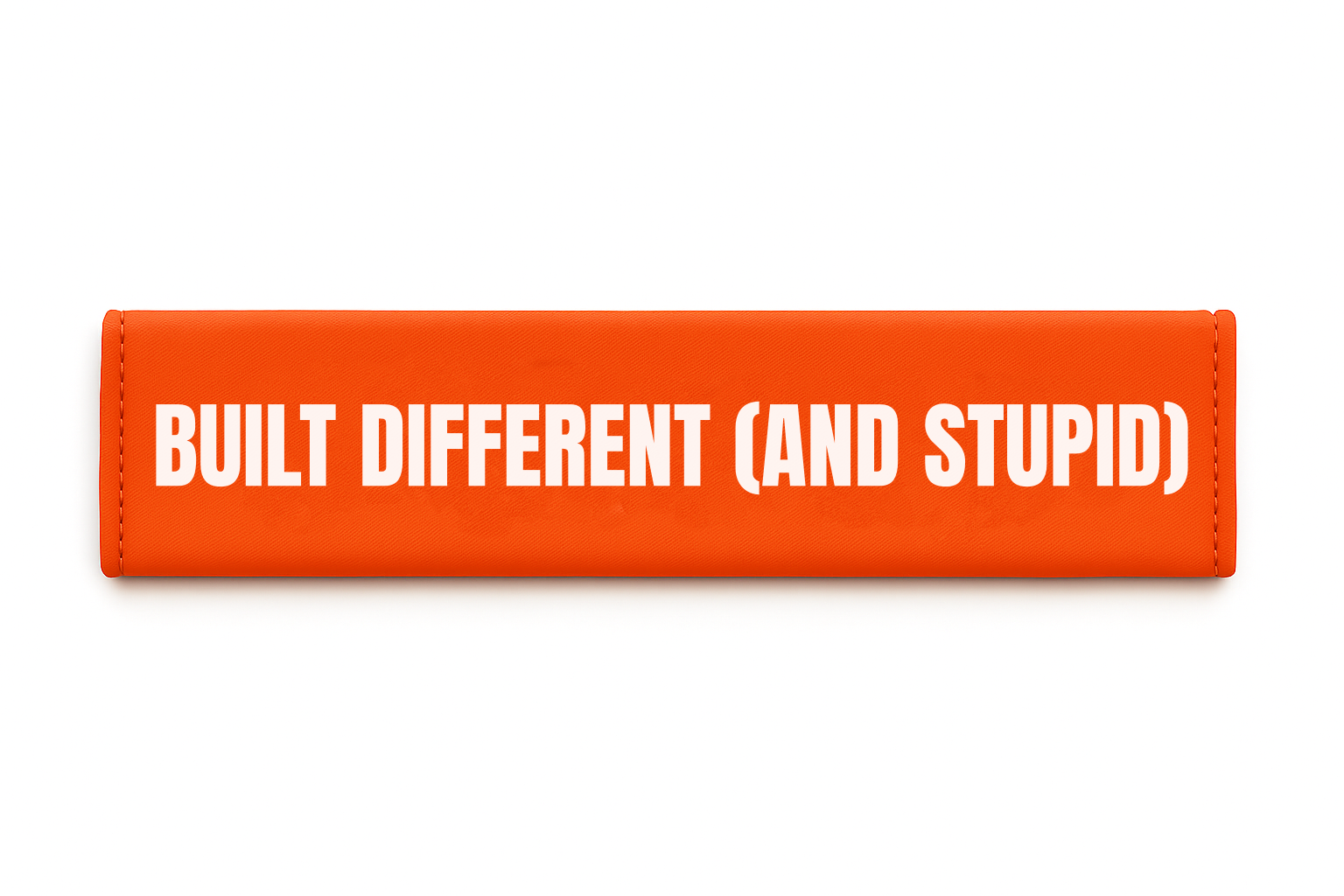 BUILT DIFFERENT (AND STUPID)