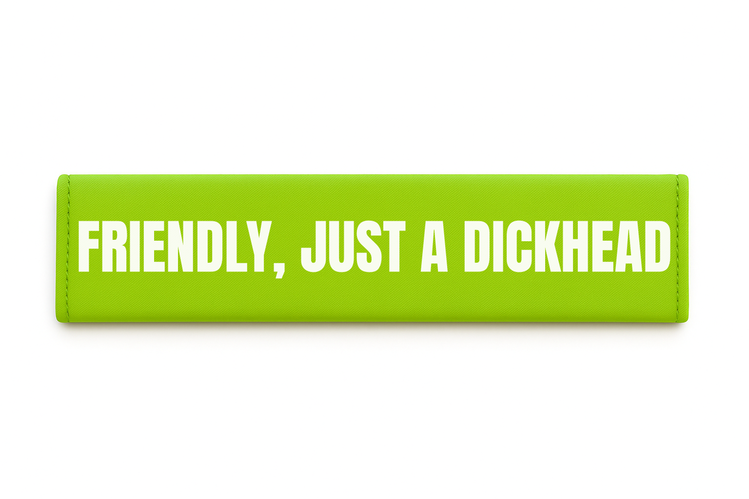 FRIENDLY, JUST A DICKHEAD